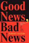 Good News, Bad News: Journalism Ethics And The Public Interest - Jeremy Iggers