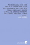 The Economical Cook Book: Practical Cookery Book of to-Day, With Minute Directions, How to Buy, Dress, Cook, Serve & Carve, and 300 Standard Recipes for Canning, Preserving, Curing ... [189-? ] - Jane Warren