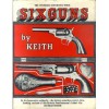 SIX GUNS : THE STANDARD REFERENCE WORK - Elmer Keith