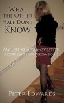 What the Other Half Don't Know: My Life as a Transvestite Escort (and How I Became One) - Peter Edwards