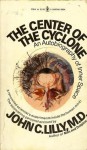 THE CENTER OF THE CYCLONE : An Autobiography of Inner Space - John C. Lilly