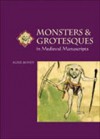 Monsters and Grotesques in Medieval Manuscripts (Medieval Life in Manuscripts) - Alixe Bovey