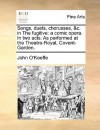 Songs, Duets, Chorusses, &C. in the Fugitive: A Comic Opera. in Two Acts. as Performed at the Theatre-Royal, Covent-Garden - John O'Keeffe