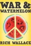 War and Watermelon - Rich Wallace