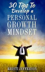 30 Tips to Develop a Personal Growth Mindset (Mindset for Success Book 1) - Kristi Jefferson