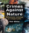 Crimes Against Nature: Environmental Criminology and Ecological Justice - Rob White