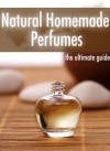 Natural Homemade Perfume :The Ultimate Guide - Over 30 Fragrance Recipes - Danielle Caples, Encore Books