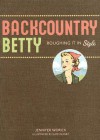 Backcountry Betty: Roughing It in Style - Jennifer Worick