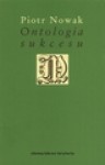 Ontologia sukcesu. Esej przy filozofii Alexandre Kojeve - Piotr Nowak