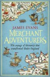 Merchant Adventurers: The Voyage that Transformed Tudor England - James Evans