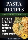 Pasta Recipes: 100 Pasta Recipes for Home Cook (100 Murray's Recipes Book 8) - Kate Murray