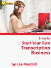 How to Start Your Own ... (Non-Medical) Transcription Business (Starting Your Own ... Series) - Lee Randall