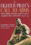 A Fighter Pilot's Call to Arms: Defending Britain and France Against the Luftwaffe, 1940-1942 - Stanislav Fejfar, Norman L.R. Franks, Simon Muggleton