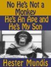 No, He's Not A Monkey, He's An Ape and He's My Son - Hester Mundis