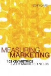 Measuring Marketing: 103 Key Metrics Every Marketer Needs - John Davis