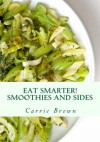 Eat Smarter! Smoothies and Sides - Carrie Brown, Jonathan Bailor