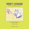 Rabbit Language or, "Are You Going to Eat That?": A Humorous Guide to Communicating with Your Pet Rabbit - Carolyn "R" Crampton