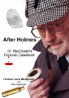 After Holmes: Dr. MacDonell's Forensic Casebook - Allan Eaglesham, Herbert MacDonell