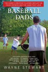 Baseball Dads: The Game's Greatest Players Reflect on Their Fathers and the Game They Love - Wayne Stewart