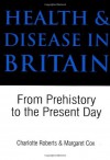 Health and Disease in Britain: From Prehistory to the Present Day - Charlotte A. Roberts, Roy Porter, Margaret Cox