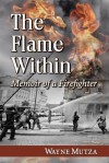 The Flame Within: Memoir of a Firefighter - Wayne Mutza