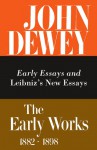 Early Essays and Leibniz's New Essays Concerning the Human Understanding (Early Works 1882-98 Vol 1) - John Dewey, Jo Ann Boydston, George E. Axetell