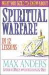 What You Need to Know About Spiritual Warfare in 12 Lessons: The What You Need to Know Study Guide Series - Max Anders