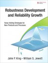 Robustness Development and Reliability Growth: Value-Adding Strategies for New Products and Processes - John P. King, William S. Jewett