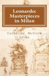 Leonardo: Masterpieces in Milan - Catherine McGrew Jaime