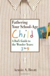 Fathering Your School-Age Child: A Dad's Guide to the Wonder Years - Armin A. Brott