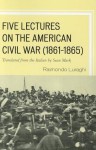 Five Lectures on the American Civil War, 1861-1865 - Raimondo Luraghi