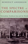 The Spectre Of Comparisons: Nationalism, Southeast Asia, And The World - Benedict Anderson