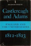 Castlereagh and Adams: England and the United States, 1812-1823 - Bradford Perkins