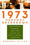 1973 Nervous Breakdown: Watergate, Warhol, And The Birth Of Post Sixties America - Andreas Killen