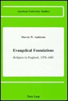 Evangelical Foundations: Religion In England, 1378 1683 - Marvin Walter Anderson