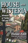 House with Wisteria: Memoirs of Turkey Old and New - Halide Edib Adıvar, Sibel Erol