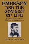 Emerson and the Conduct of Life: Pragmatism and Ethical Purpose in the Later Work - David M. Robinson