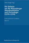 Die Debatte Um Die Wittenberger Abendmahlslehre Und Christologie (1570-1574): Herausgegeben Im Auftrag Der Akademie Der Wissenschaften Und Der Literatur in Mainz - Irene Dingel