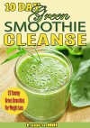 10-Day Green Smoothie Cleanse: 35 Yummy Green Smoothies Recipes to Help Lose 15lbs in 10 Days!( 10 day green smoothie cleanse, green smoothie cleanse, 10 day cleanse) - Laura Hill