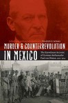 Murder and Counterrevolution in Mexico: The Eyewitness Account of German Ambassador Paul von Hintze, 1912-1914 (The Mexican Experience) - Friedrich E. Schuler, Friedrich E. Schuler