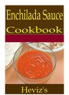 Enchilada Sauce 101. Delicious, Nutritious, Low Budget, Mouth Watering Enchilada Sauce Cookbook - Heviz's