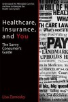 Healthcare, Insurance, and You: The Savvy Consumer's Guide to Getting Great Healthcare at the Lowest Cost - Lisa Zamosky