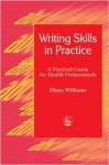 Writing Skills in Practice: A Practical Guide for Health Professionals - Diana Williams