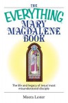 The Everything Mary Magdalene Book: The Life and Legacy of Jesus' Most Misunderstood Disciple - Meera Lester