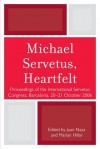 Michael Servetus, Heartfelt: Proceedings of the International Servetus Congress, Barcelona, 20-21 October, 2006 - Juan Naya, Marian Hillar