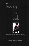 Touching the Body: History, Language, & African Caribbean Women's Writing - Joan Anim-Addo