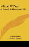 A Scrap of Paper: A Comedy in Three Acts (1911) - Victorien Sardou, J. Palgrave Simpson