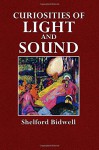 Curiosities of Light and Sound - Shelford Bidwell