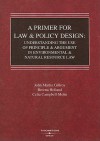 A Primer for Law and Policy Design: Understanding the Use of Principle & Argument in Environmental & Natural Resource Law - John Martin Gillroy, Celia Campbell-Mohn