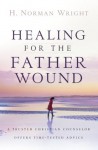 Healing for the Father Wound: A Trusted Christian Counselor Offers Time-Tested Advice - H. Norman Wright